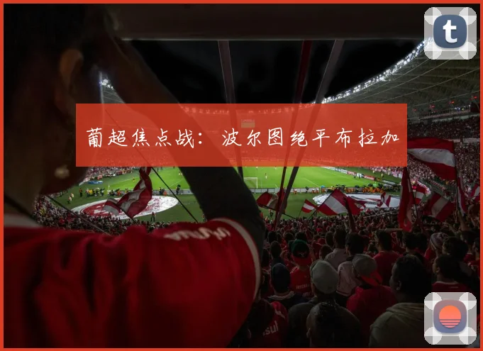 葡超焦点战:波尔图绝平布拉加