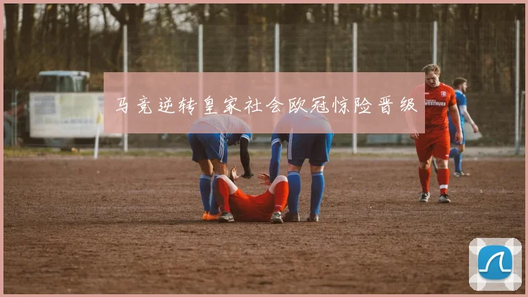 马竞逆转皇家社会欧冠惊险晋级