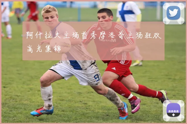 阿什拉夫主场首秀摩洛哥主场狂欢高光集锦