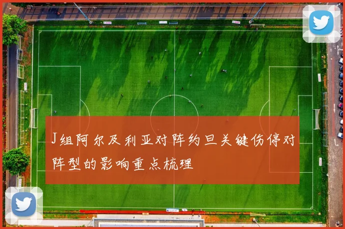 J组阿尔及利亚对阵约旦关键伤停对阵型的影响重点梳理