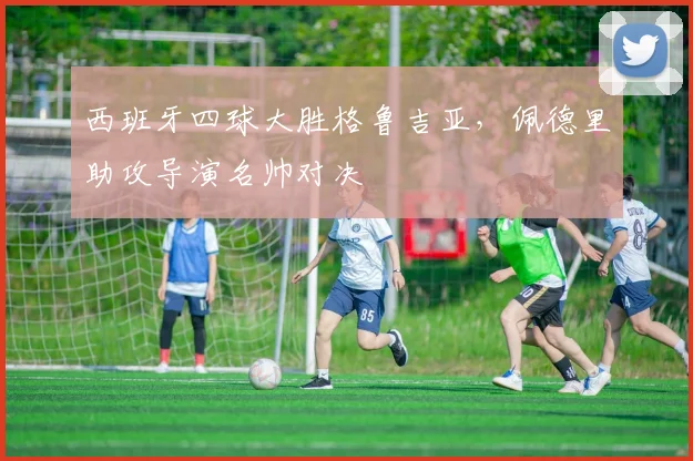 西班牙四球大胜格鲁吉亚，佩德里助攻导演名帅对决