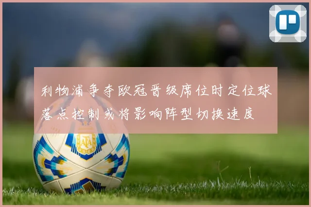 利物浦争夺欧冠晋级席位时定位球落点控制或将影响阵型切换速度