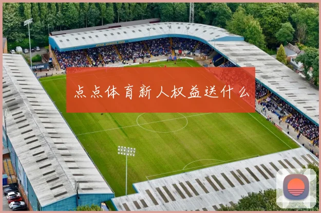 点点体育新人权益送什么