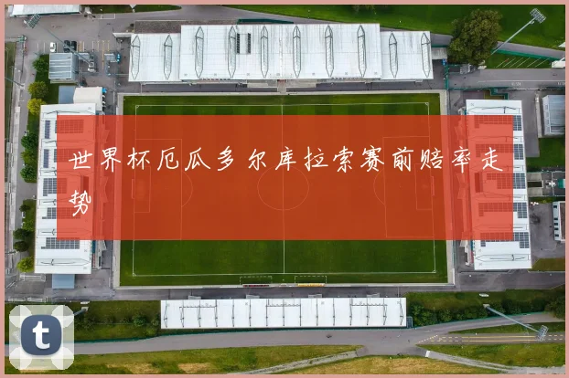 世界杯厄瓜多尔库拉索赛前赔率走势