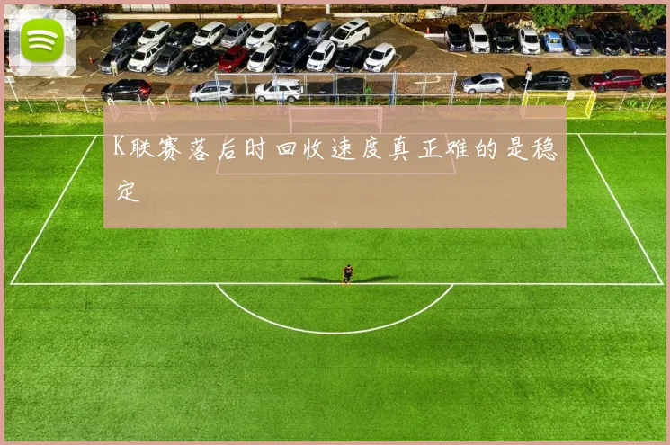 K联赛落后时回收速度真正难的是稳定